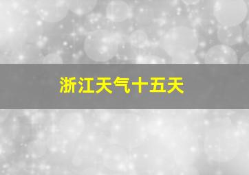 浙江天气十五天