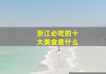 浙江必吃的十大美食是什么