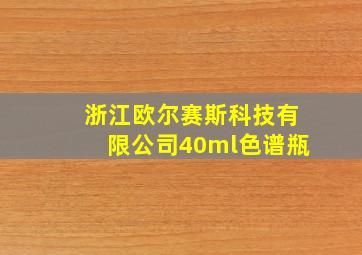 浙江欧尔赛斯科技有限公司40ml色谱瓶