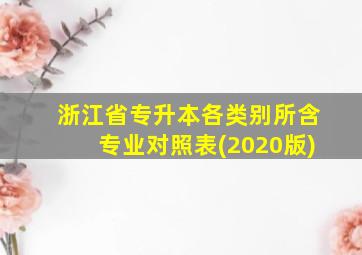 浙江省专升本各类别所含专业对照表(2020版)