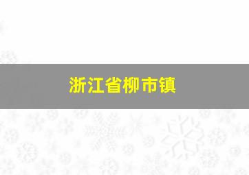 浙江省柳市镇