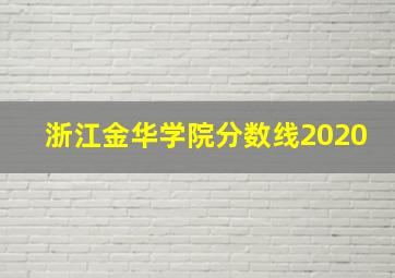 浙江金华学院分数线2020