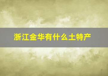 浙江金华有什么土特产