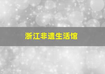 浙江非遗生活馆