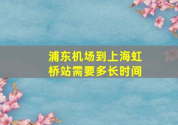 浦东机场到上海虹桥站需要多长时间