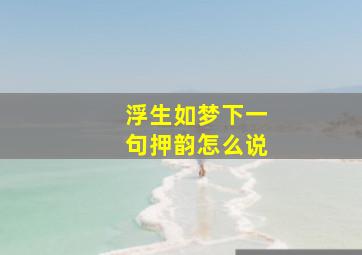 浮生如梦下一句押韵怎么说