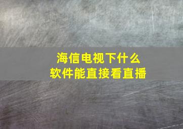 海信电视下什么软件能直接看直播