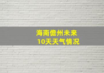 海南儋州未来10天天气情况