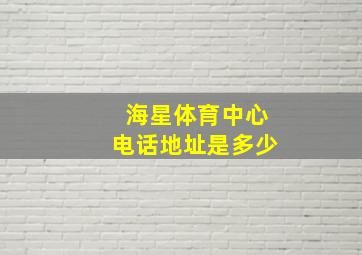 海星体育中心电话地址是多少