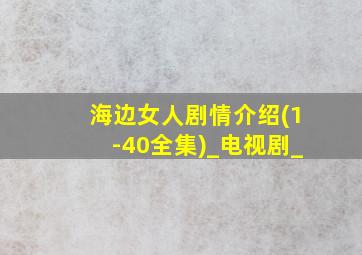 海边女人剧情介绍(1-40全集)_电视剧_