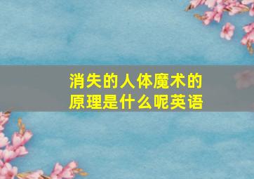 消失的人体魔术的原理是什么呢英语