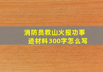 消防员救山火报功事迹材料300字怎么写