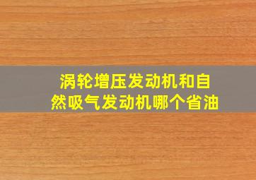 涡轮增压发动机和自然吸气发动机哪个省油