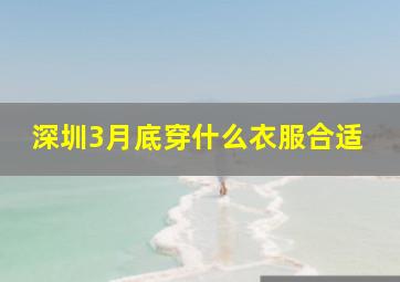 深圳3月底穿什么衣服合适