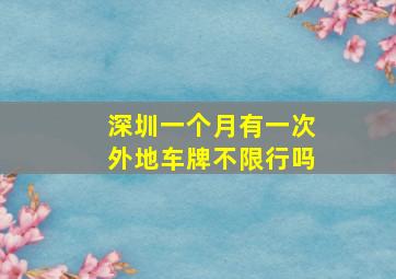 深圳一个月有一次外地车牌不限行吗