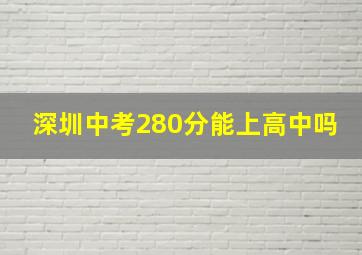 深圳中考280分能上高中吗