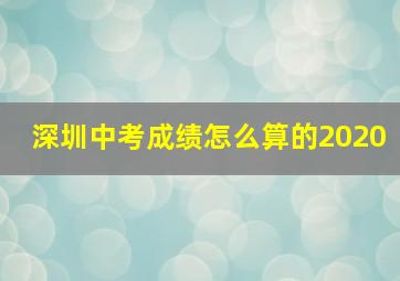 深圳中考成绩怎么算的2020