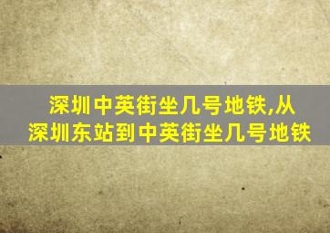 深圳中英街坐几号地铁,从深圳东站到中英街坐几号地铁