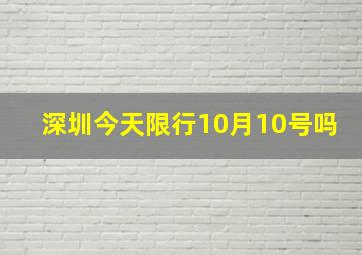 深圳今天限行10月10号吗