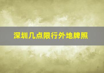 深圳几点限行外地牌照