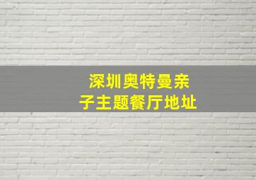 深圳奥特曼亲子主题餐厅地址