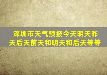 深圳市天气预报今天明天昨天后天前天和明天和后天等等