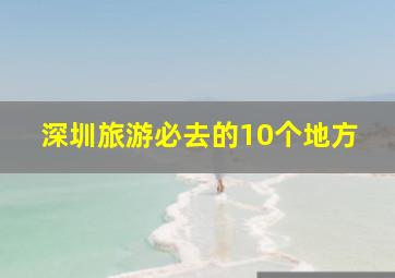 深圳旅游必去的10个地方