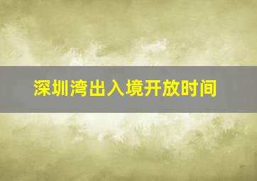 深圳湾出入境开放时间