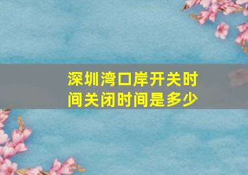 深圳湾口岸开关时间关闭时间是多少