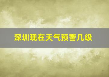 深圳现在天气预警几级