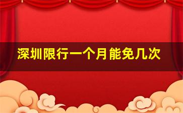 深圳限行一个月能免几次