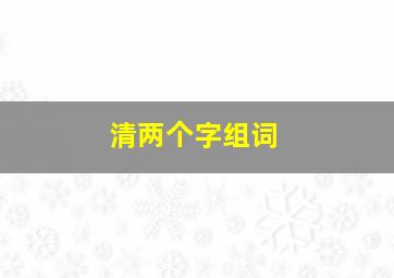 清两个字组词