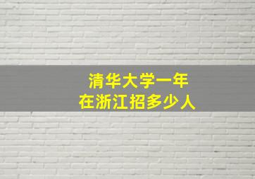 清华大学一年在浙江招多少人