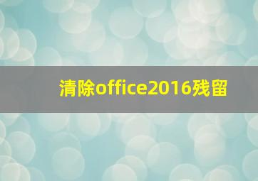 清除office2016残留