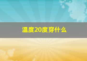 温度20度穿什么