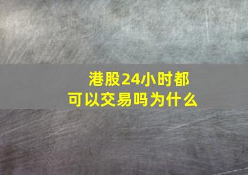 港股24小时都可以交易吗为什么