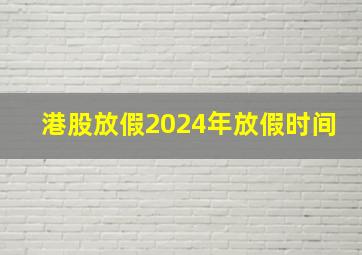 港股放假2024年放假时间