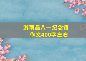 游南昌八一纪念馆作文400字左右