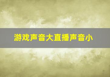 游戏声音大直播声音小