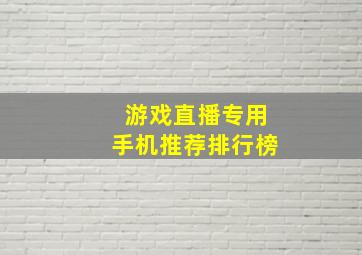 游戏直播专用手机推荐排行榜