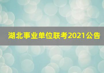 湖北事业单位联考2021公告