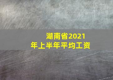 湖南省2021年上半年平均工资