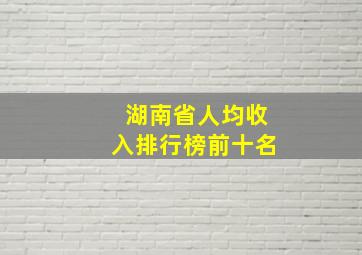 湖南省人均收入排行榜前十名