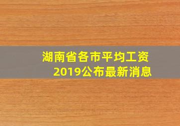 湖南省各市平均工资2019公布最新消息