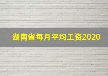 湖南省每月平均工资2020