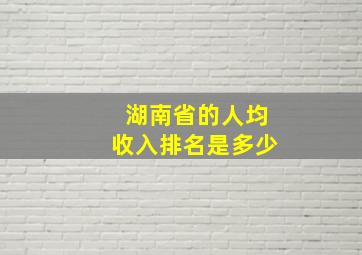 湖南省的人均收入排名是多少