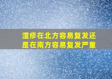 湿疹在北方容易复发还是在南方容易复发严重