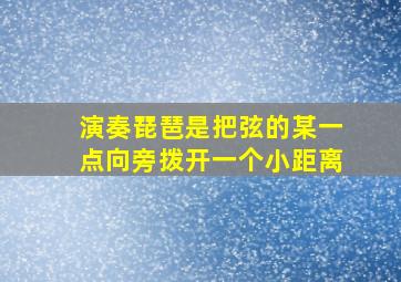 演奏琵琶是把弦的某一点向旁拨开一个小距离