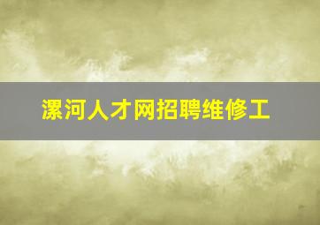 漯河人才网招聘维修工