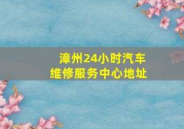 漳州24小时汽车维修服务中心地址